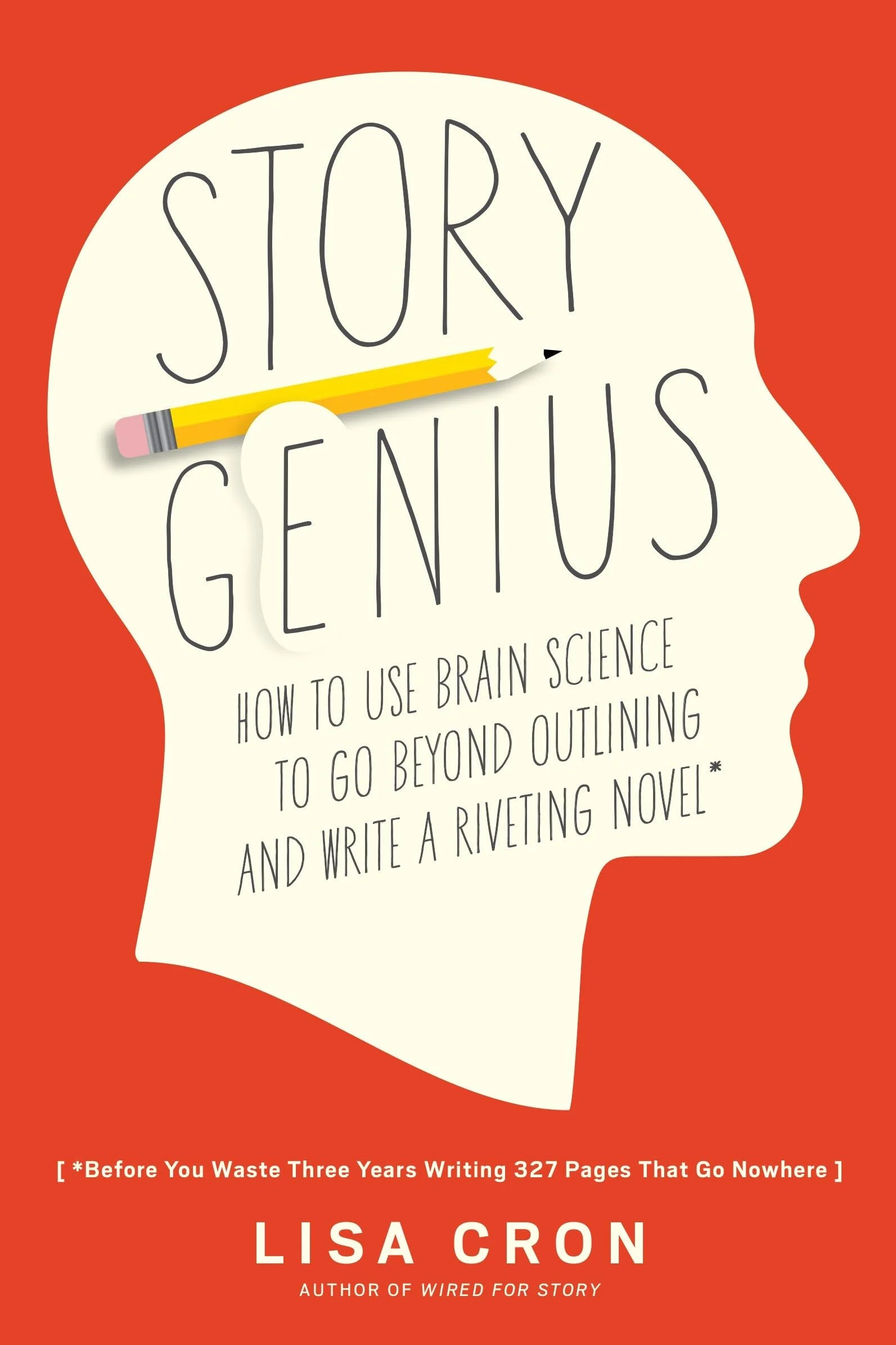 Story Genius: How to Use Brain Science to Go Beyond Outlining and Write a Riveting Novel (Before You Waste Three Years Writing 327 Pages That Go Nowhere)