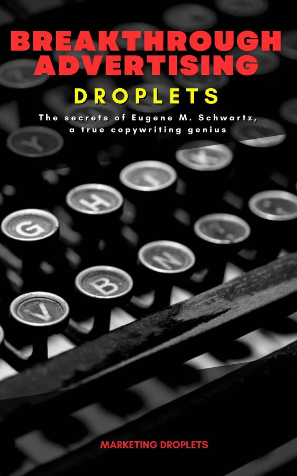 Breakthrough Advertising Droplets: The secrets of Eugene M. Schwartz, a true copywriting genius