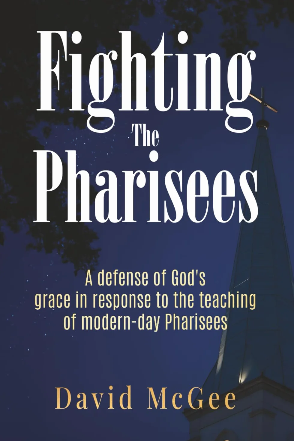 Fighting The Pharisees: A defense of God's grace in response to the teaching of modern-day Pharisees
