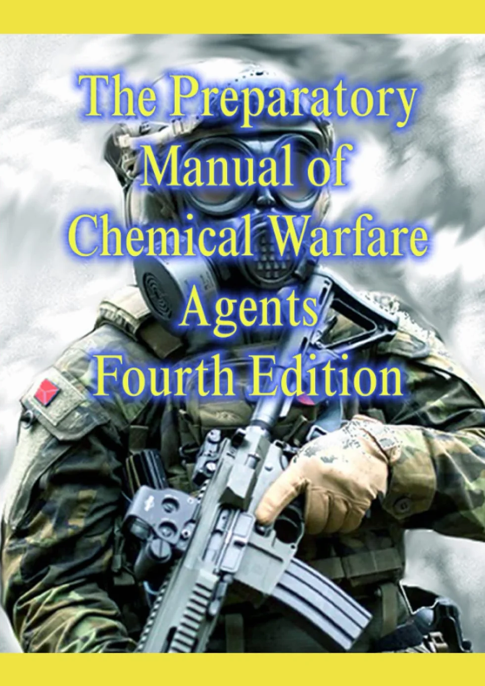 The Preparatory Manual of Chemical Warfare Agents Fourth Edition: Chemistry, physical properties, and overview of chemical agents used in warfare