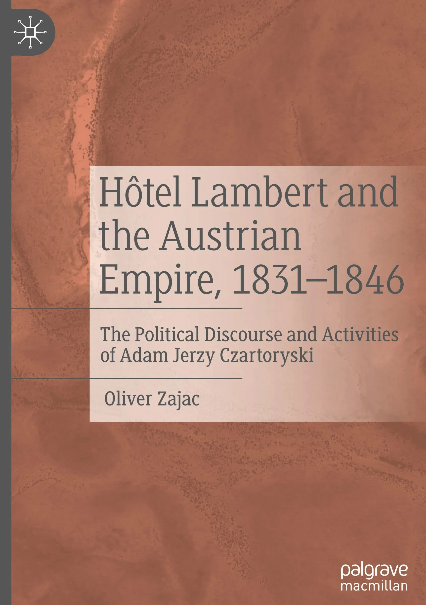 Hôtel Lambert and the Austrian Empire, 1831–1846: The Political Discourse and Activities of Adam Jerzy Czartoryski