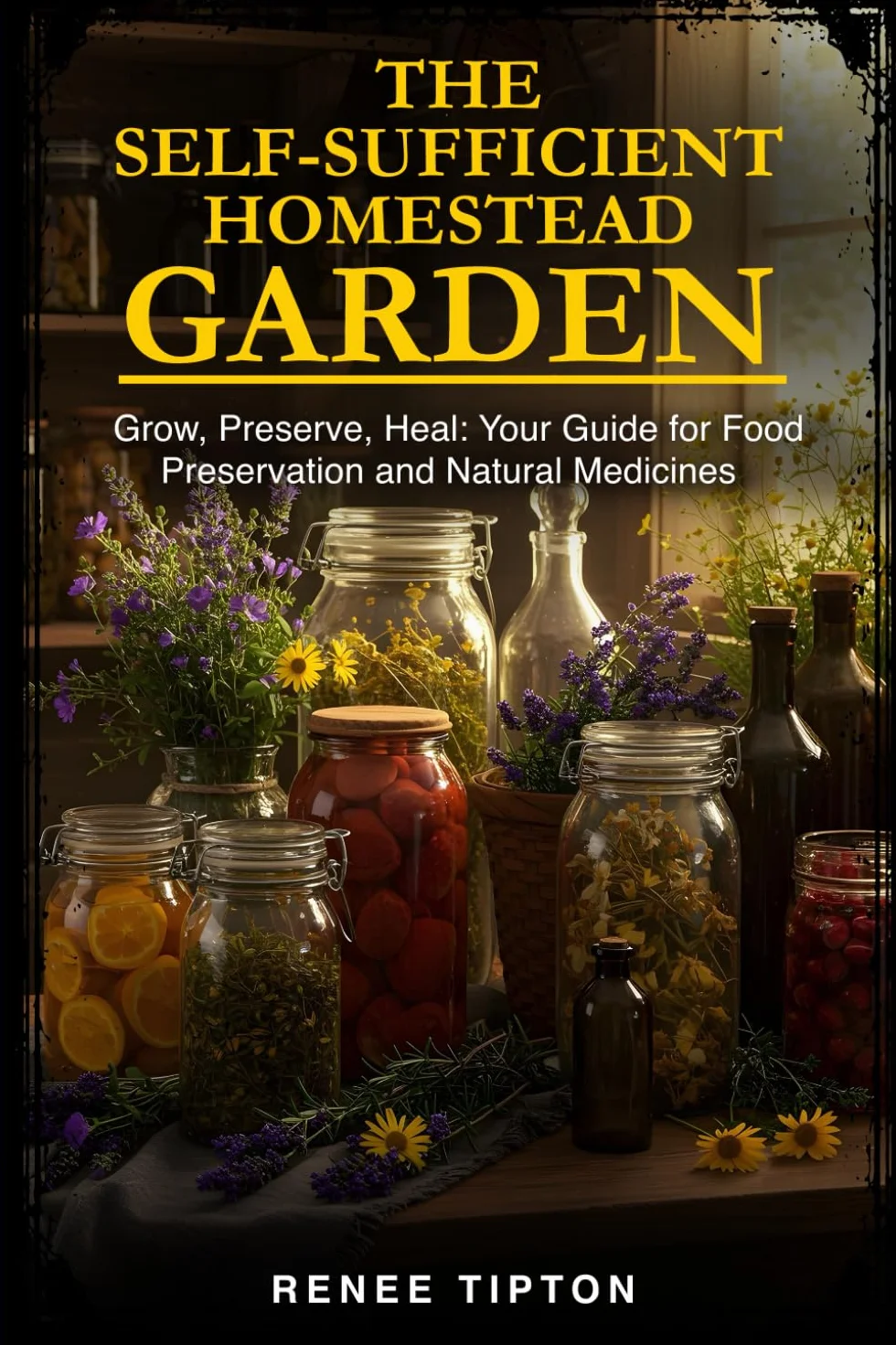 The Self-Sufficient Homestead Garden: Grow, Preserve, Heal: Your Guide for Food Preservation and Natural Medicines