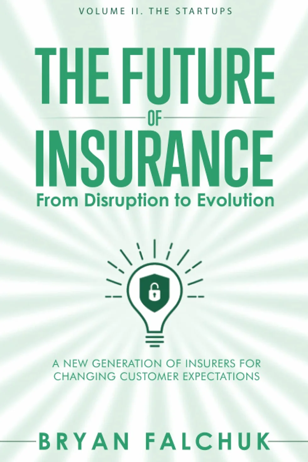 The Future of Insurance: From Disruption to Evolution: Volume II. The Startups: 2