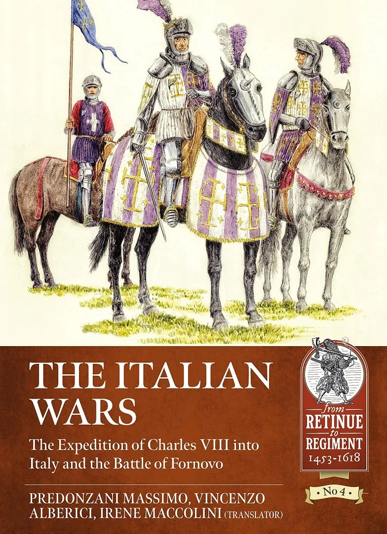 The Italian Wars: Volume 1 - The Expedition of Charles VIII Into Italy and the Battle of Fornovo: 4