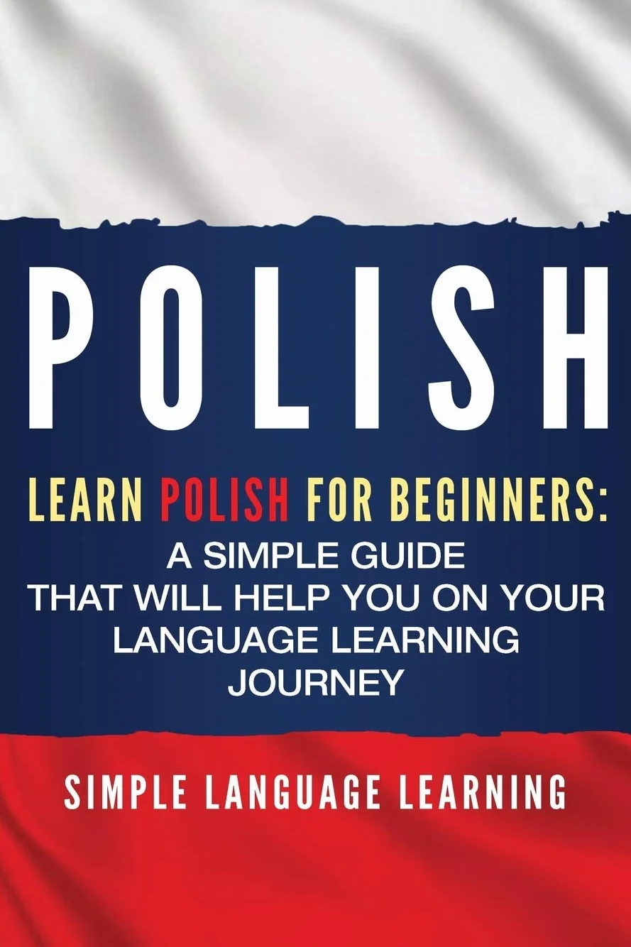 Polish: Learn Polish for Beginners: A Simple Guide that Will Help You on Your Language Learning Journey