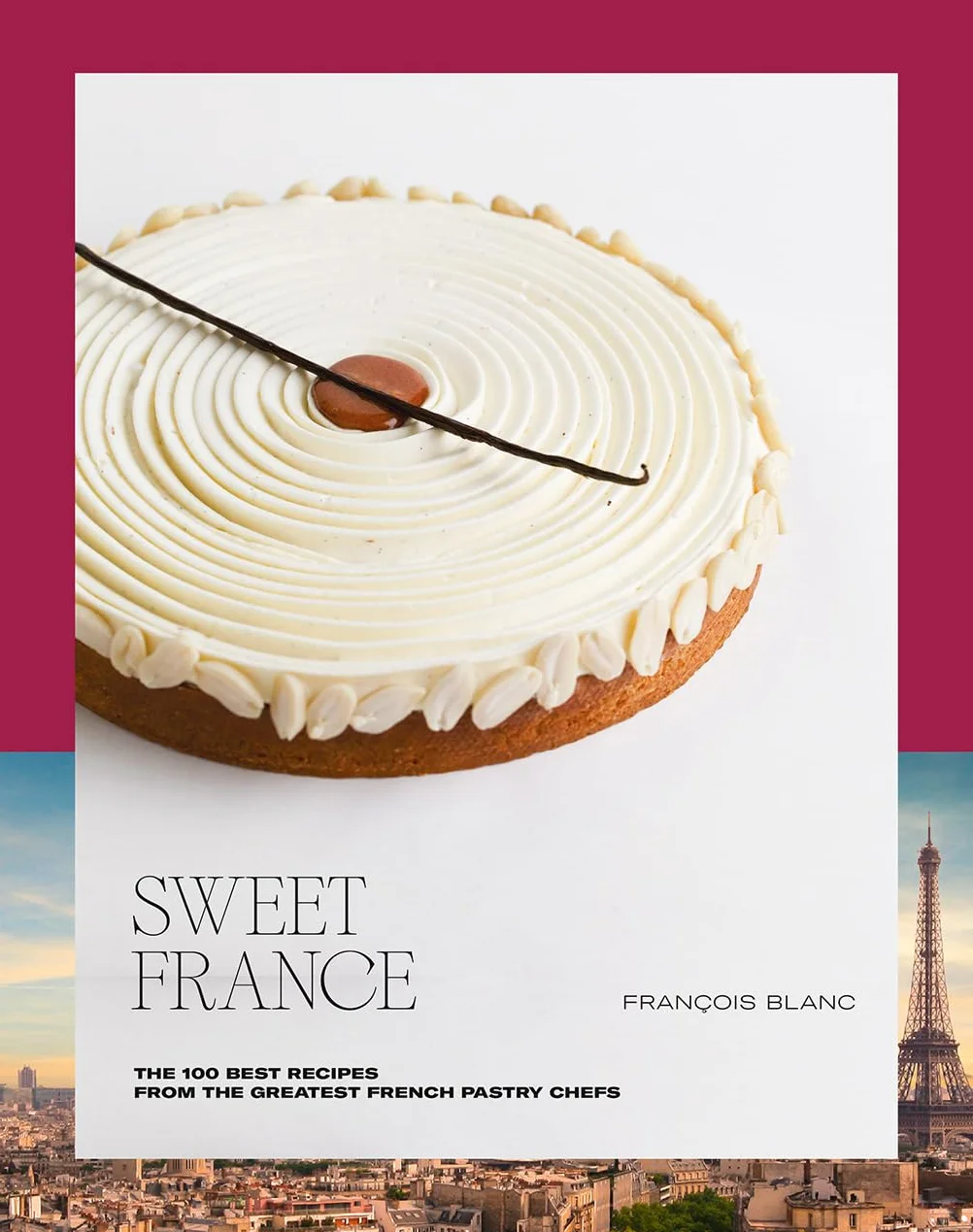 Sweet France: The 100 Best Recipes from the Greatest French Pastry Chefs