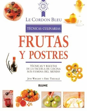 Frutas y postres: Técnicas y recetas de la escuela de cocina más famosa del mundo: Tecnicas y Recetas de La Escuela de Cocina Mas Famosa del Mundo