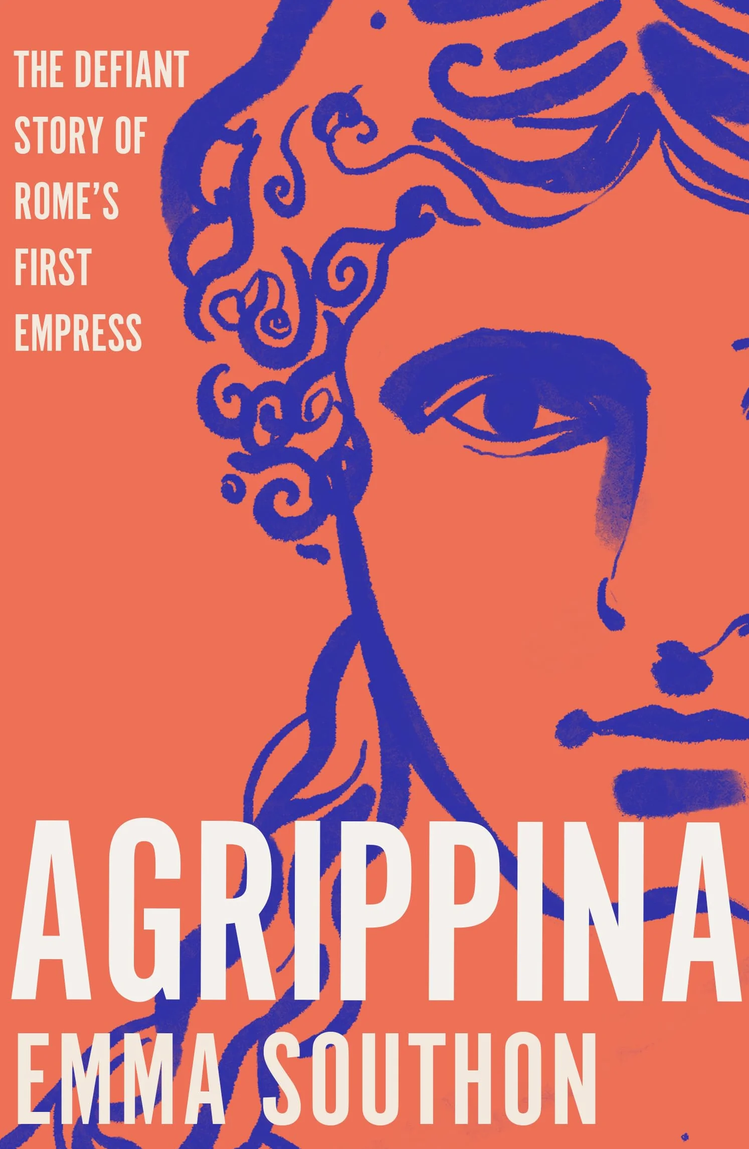 Agrippina: The Defiant Story of Rome's First Empress