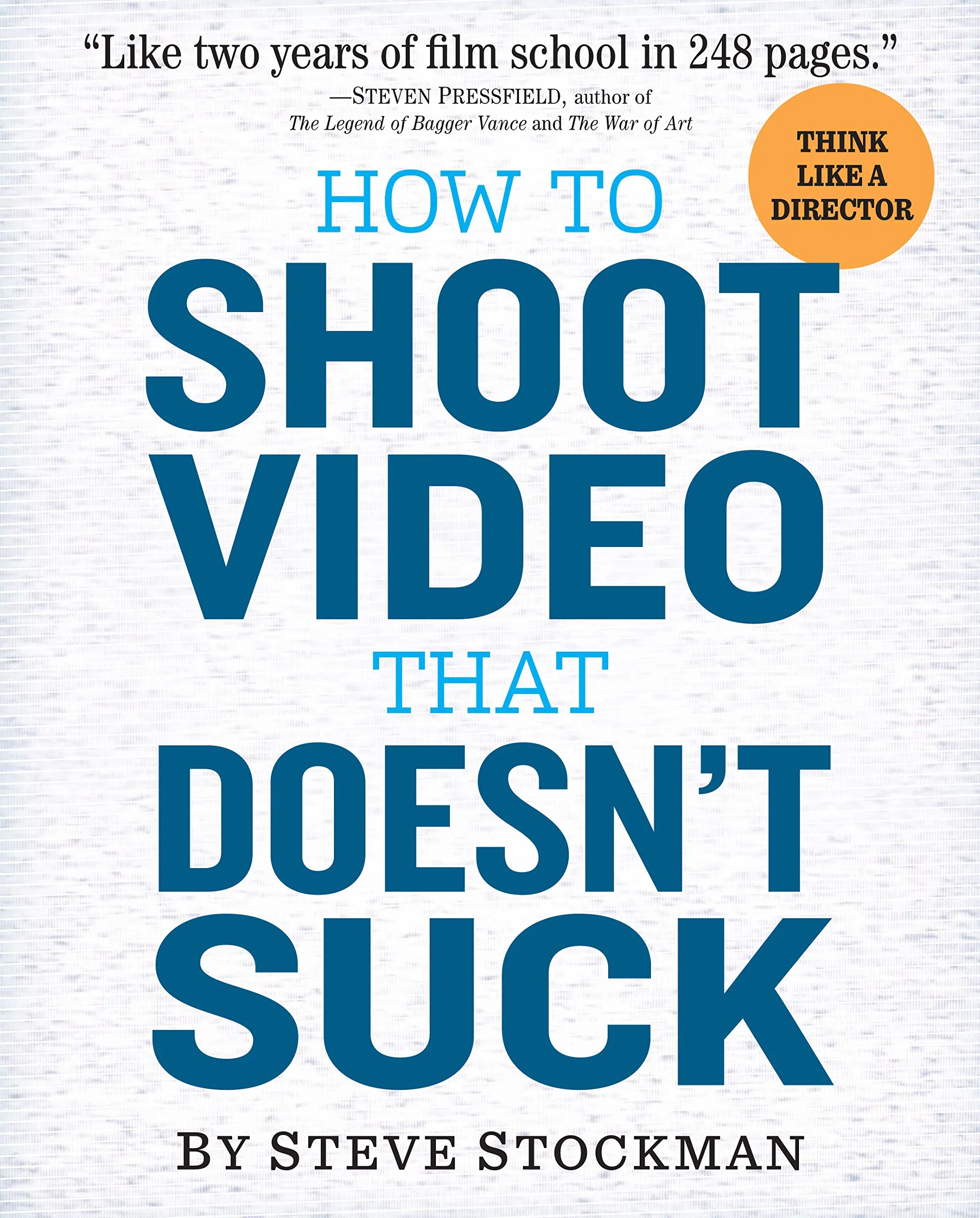 How to Shoot Video That Doesn't Suck: Advice to Make Any Amateur Look Like a Pro