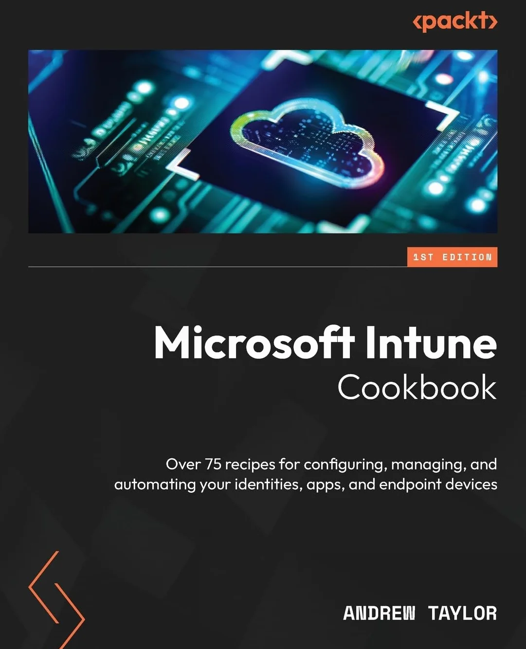 Microsoft Intune Cookbook: Over 75 recipes for configuring, managing, and automating your identities, apps, and endpoint devices