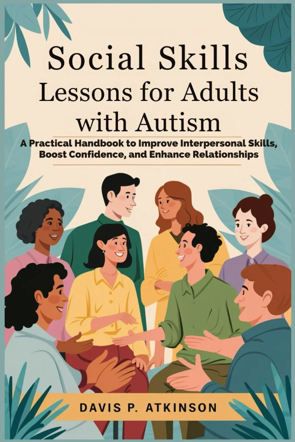 Social Skills Lessons for Adults with Autism: A Practical Handbook to Improve Interpersonal Skills, Boost Confidence, and Enhance Relationships