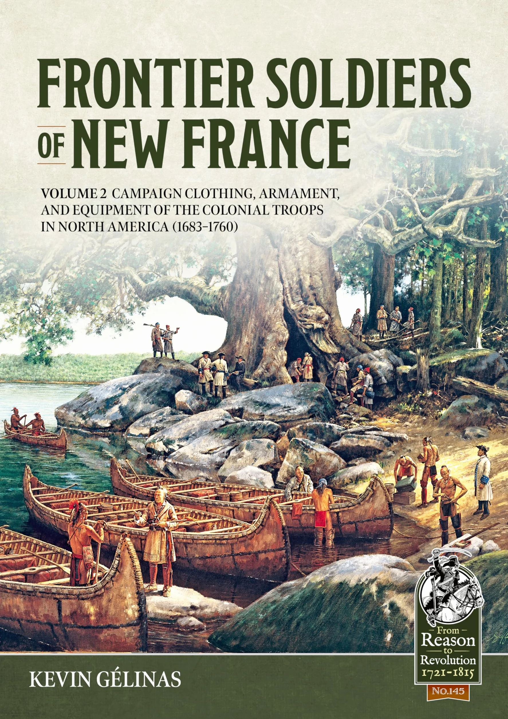 Frontier Soldiers of New France Volume 2: Campaign Clothing, Armament, and Equipment of the Colonial Troops in North America (1683-1760)