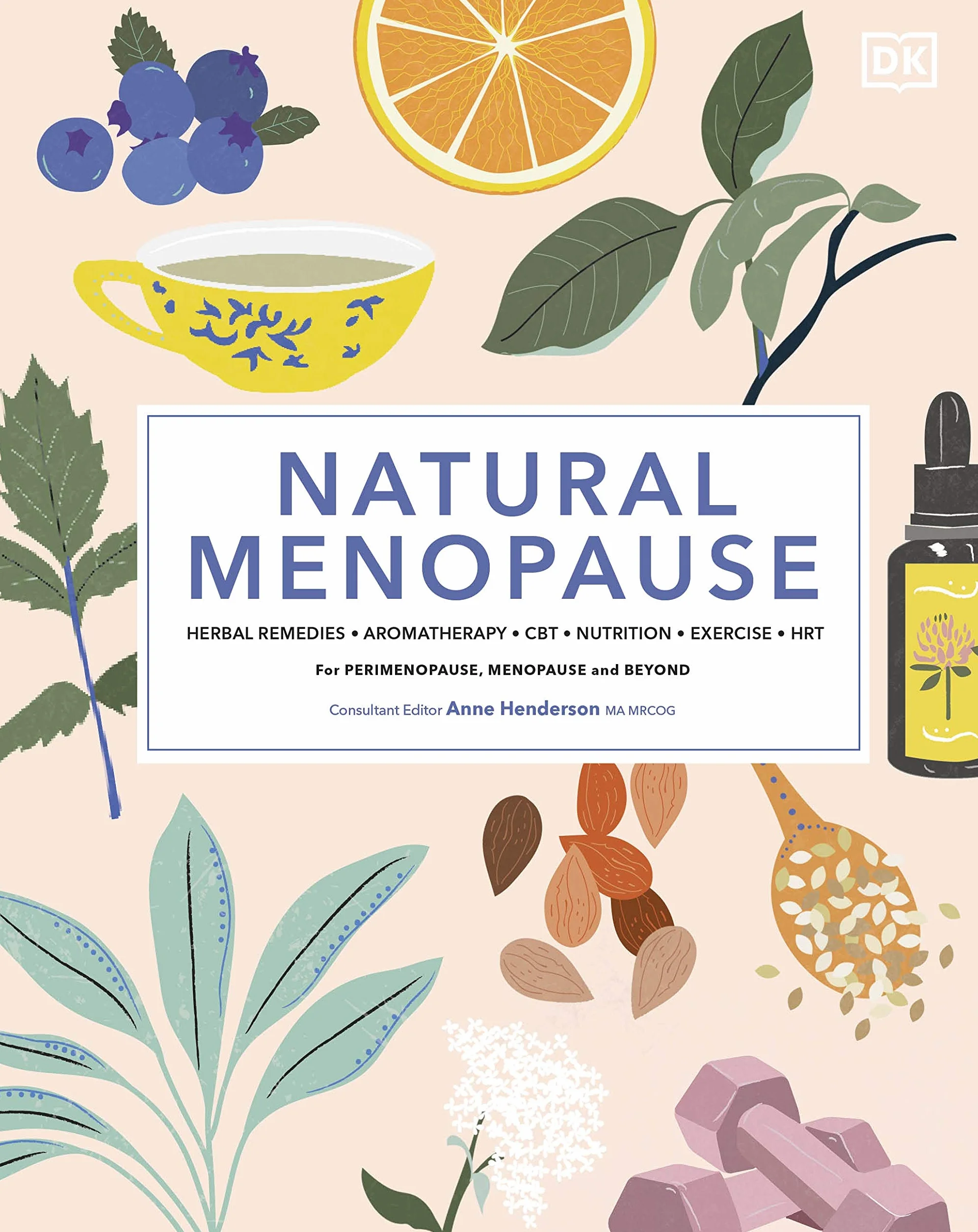 Natural Menopause: Herbal Remedies, Aromatherapy, CBT, Nutrition, Exercise, HRT...for Perimenopause, Menopause, and Beyond