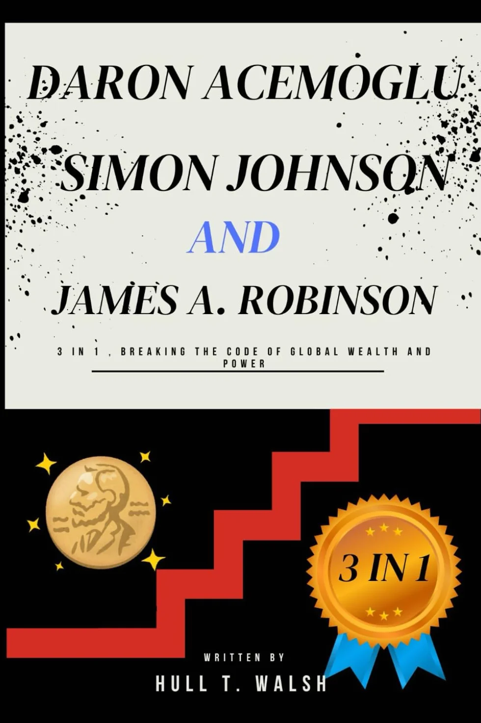 DARON ACEMOGLU, SIMON JOHNSON AND JAMES A. ROBINSON.: 3 in 1 , Breaking the Code of Global Wealth and Power