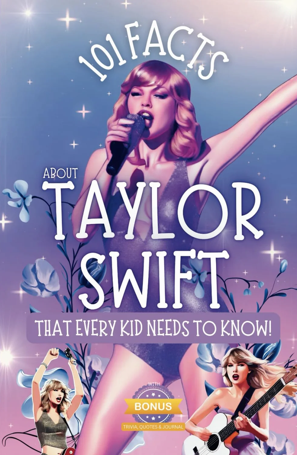 101 Facts About Taylor Swift That Every Kid Needs to Know!: Discover Fun Facts and Amazing Adventures of Your Favorite Pop Star. With Bonus Trivia, Quotes, Questions and Journal Sections!