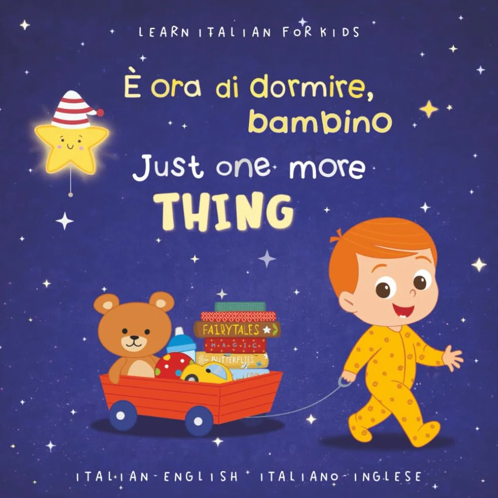 Learn Italian for Kids: È ora di dormire, bambino - Just One More Thing: A Bilingual Italian-English Bedtime Book for Babies and Toddlers 1-3