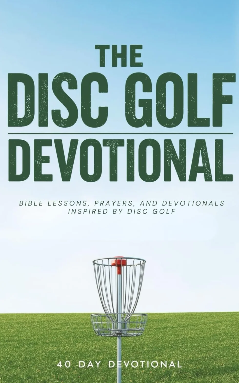The Disc Golf Devotional: A 40 Day Christian Devotional for Disc Golf Players and Fans to Grow Closer to Jesus, Strengthen Faith on and off the ... Lessons of Endurance, Focus, and Perseverance