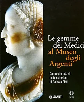 Le gemme dei Medici al Museo degli Argenti. Cammei e Intagli nelle collezioni di Palazzo Pitti. Ediz. illustrata