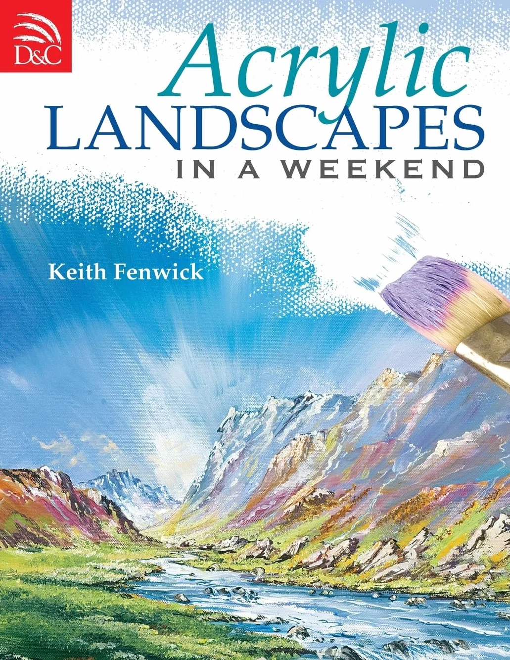 Acrylic Landscapes in a Weekend: Pick Up Your Brush and Paint Your First Picture This Weekend