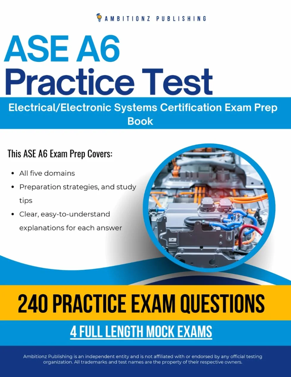 ASE A6 Practice Test: Comprehensive ASE A6 Electrical/Electronic Systems Practice Tests With 240 Exam-Style Questions, 4 Mock Exams, and Clear Answer Explanations to Boost Your Certification Success