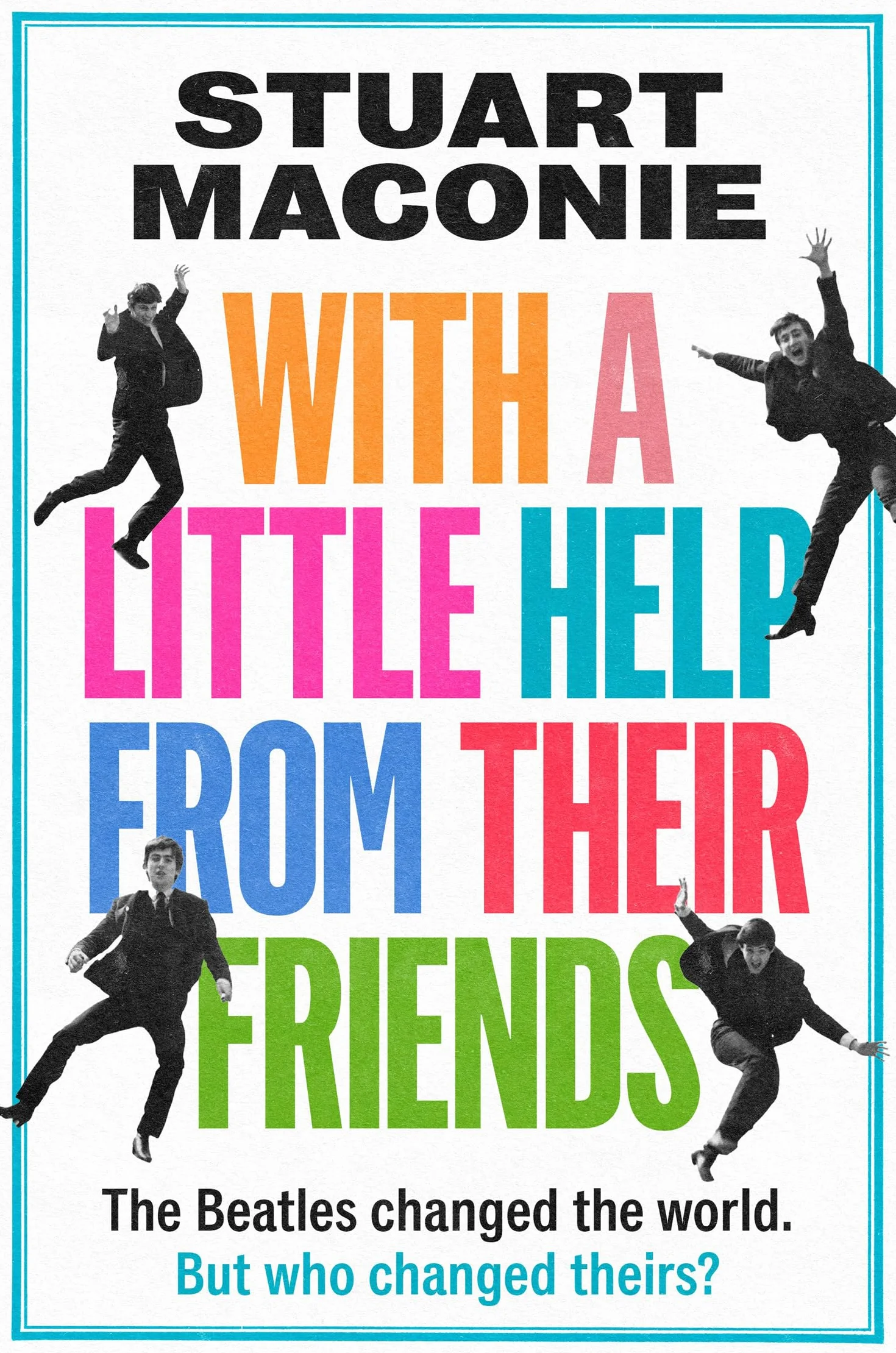 WITH A LITTLE HELP FROM THEIR FRIENDS: A fun, fascinating and surprising guide to the history and music of the Beatles – the world’s biggest band