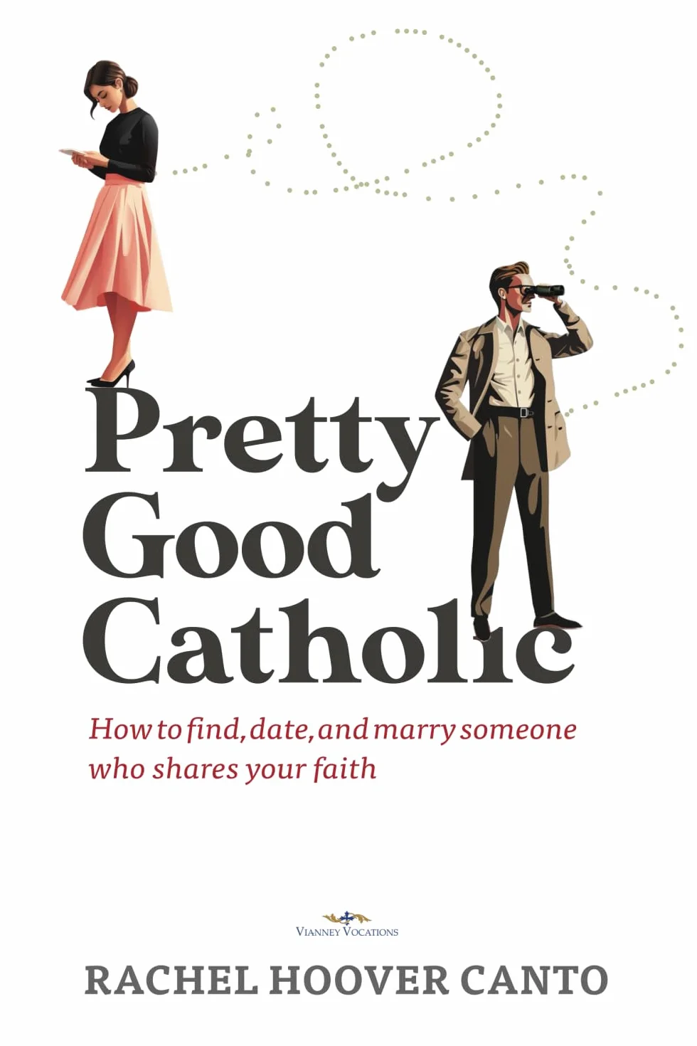 Pretty Good Catholic: How to find, date, and marry someone who shares your faith