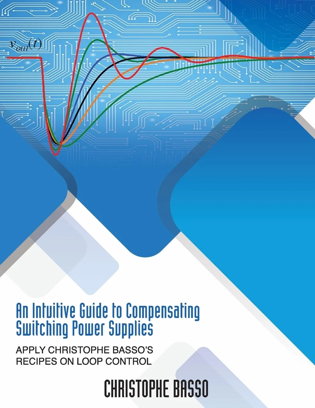 An Intuitive Guide to Compensating Switching Power Supplies: Apply Christophe Basso's Recipes on Loop Control