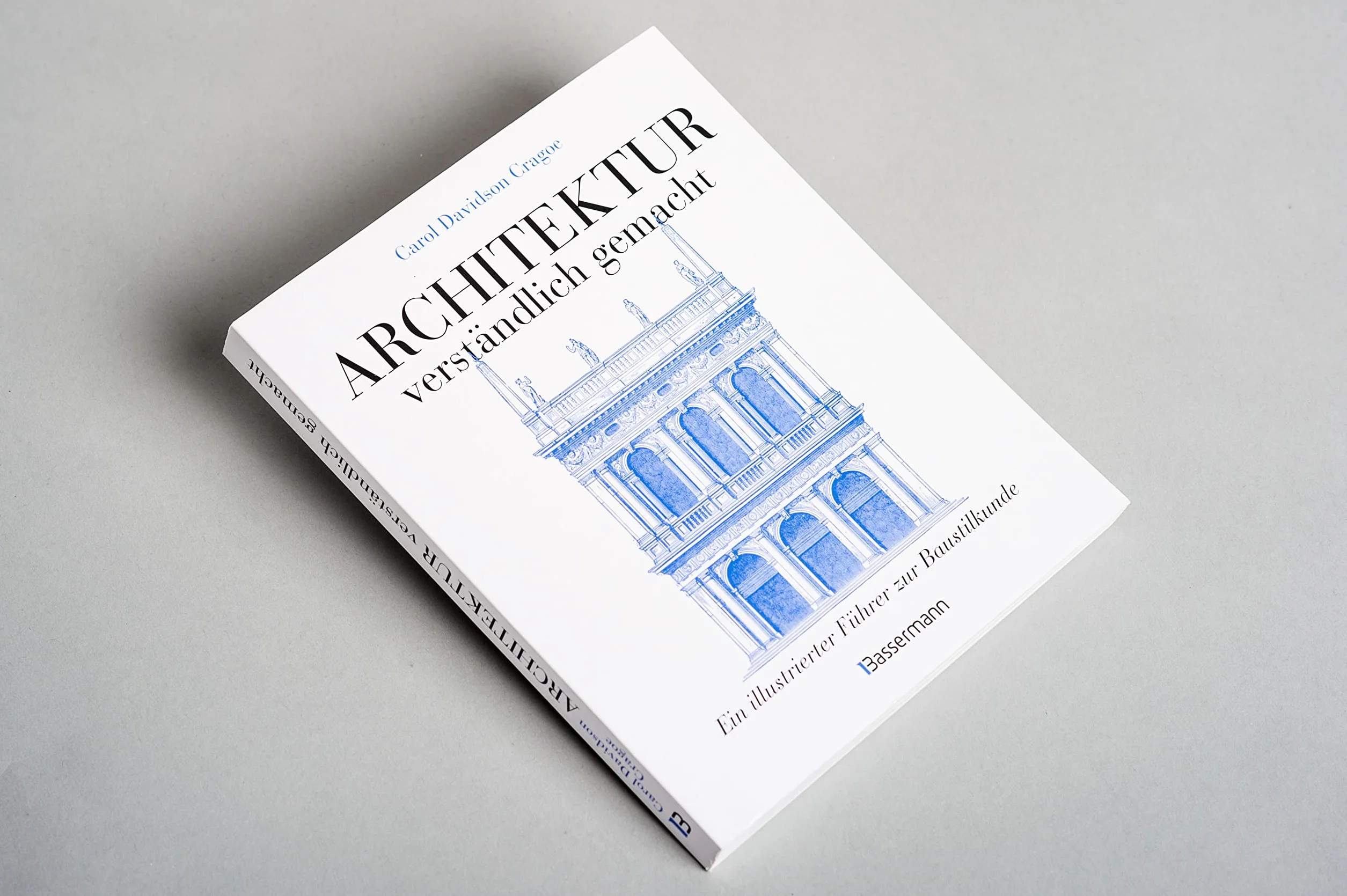 Architektur - verständlich gemacht. Die illustrierte und verständliche Baustilkunde zu Stil, Entwicklung und Geschichte der Baukunst vom antiken ... und Aufrissen, Detail- und Gesamtansichten