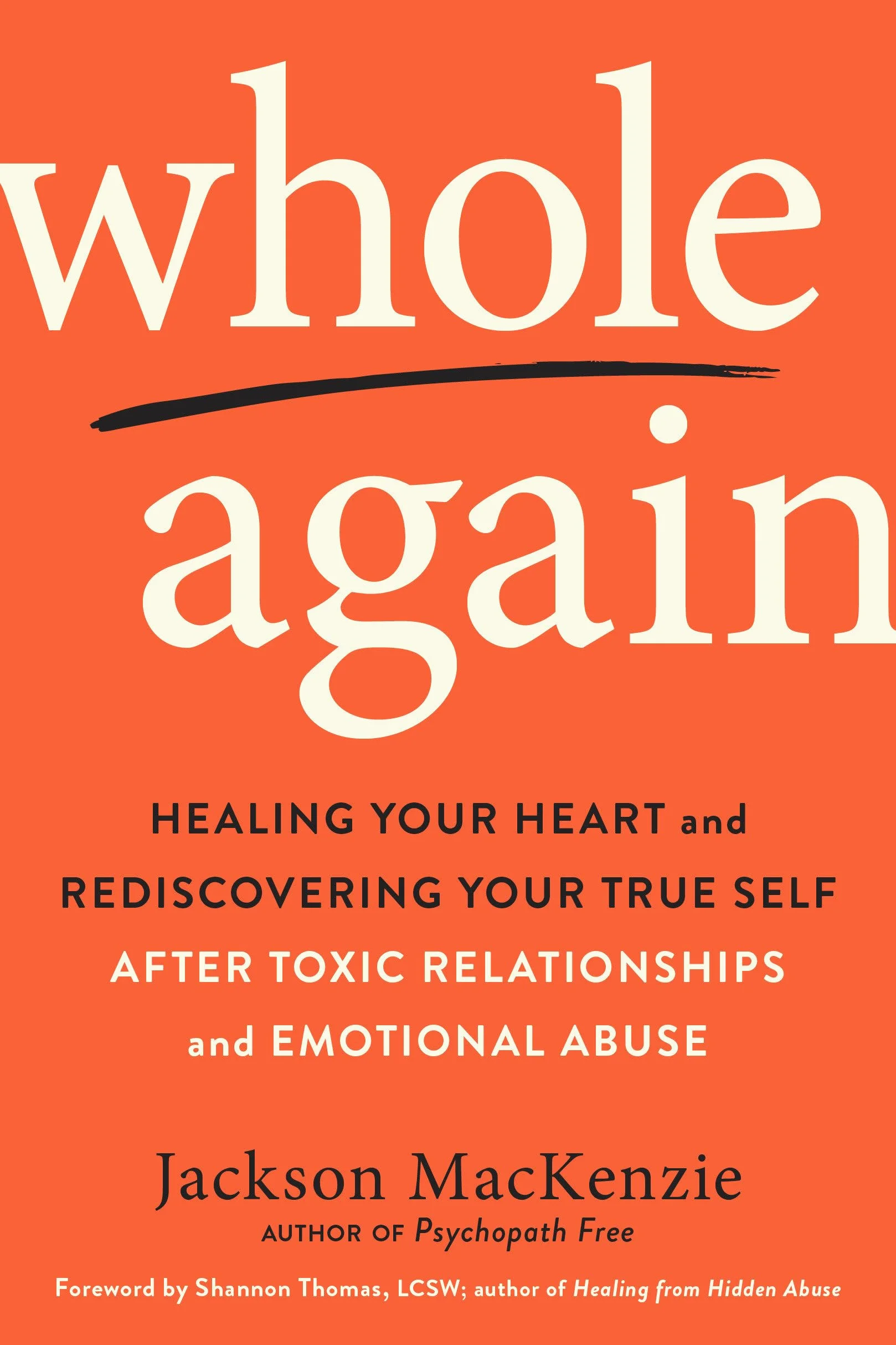 Whole Again: Healing Your Heart and Rediscovering Your True Self After Toxic Relationships and Emotional Abuse