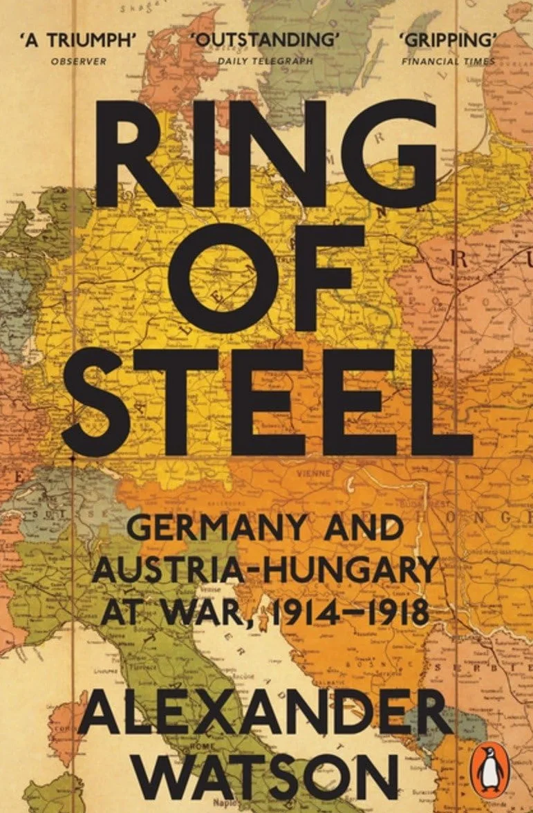 Penguin Classics Ring of Steel: Germany And Austria Hungary At War 1914-1918