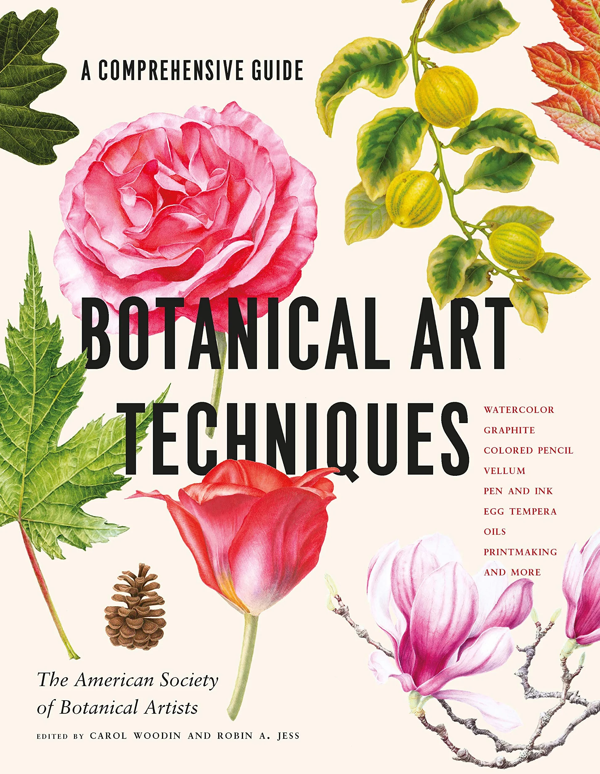 Botanical Art Techniques: A Comprehensive Guide to Watercolor, Graphite, Colored Pencil, Vellum, Pen and Ink, Egg Tempera, Oils, Printmaking, and More