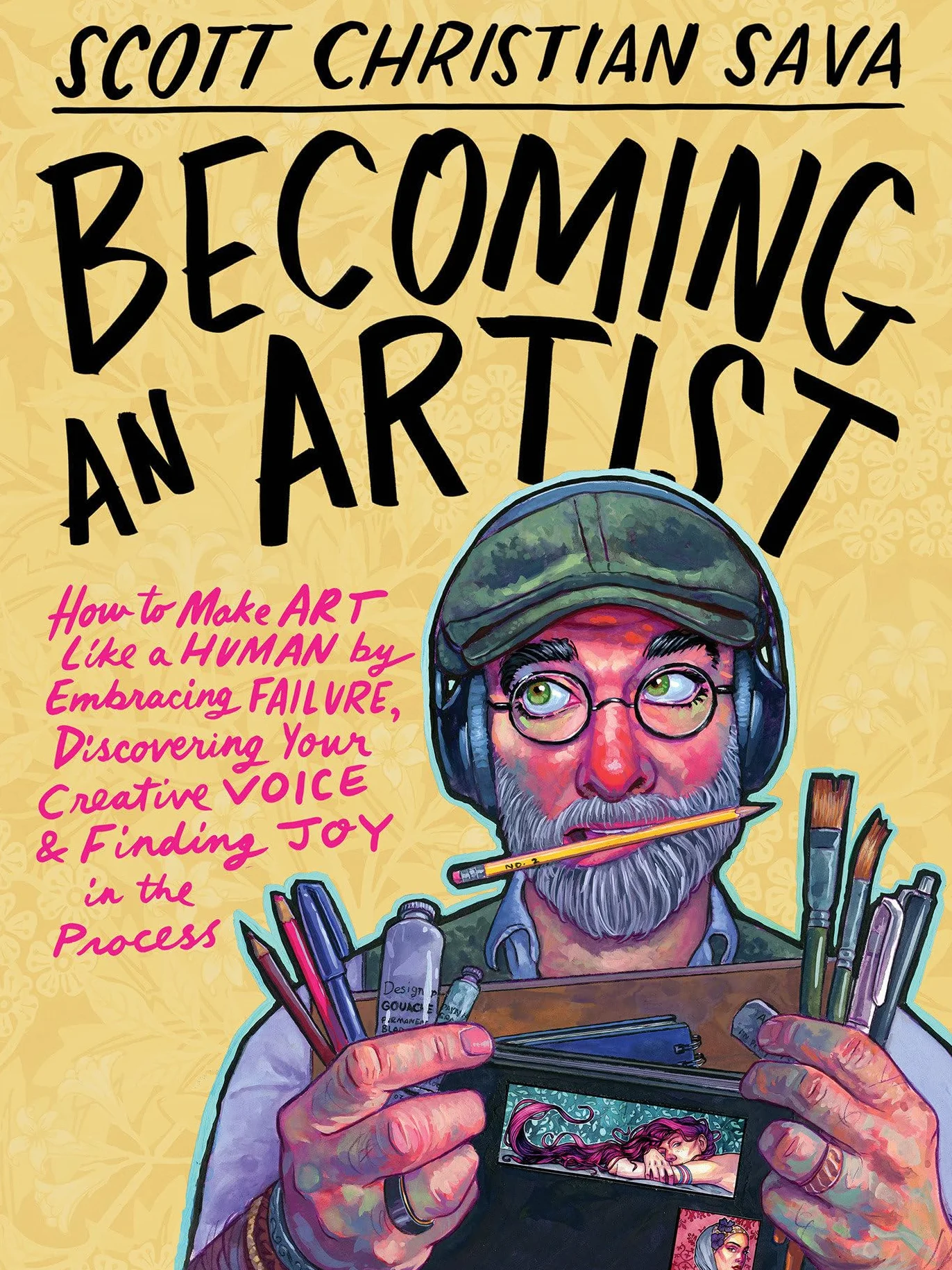 Becoming an Artist: How to Make Art Like a Human by Embracing Failure, Discovering Your Creative Voice & Finding Joy in the Process