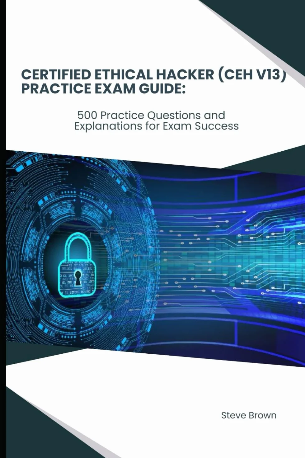Certified Ethical Hacker (CEH V13) Practice Exam Guide:: 500 Practice Questions and Explanations for Exam Success