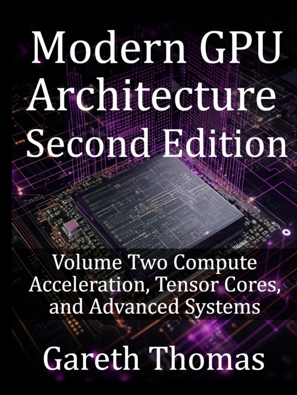 Modern GPU Architecture Second Edition: Volume Two Compute Acceleration, Tensor Cores, and Advanced Systems