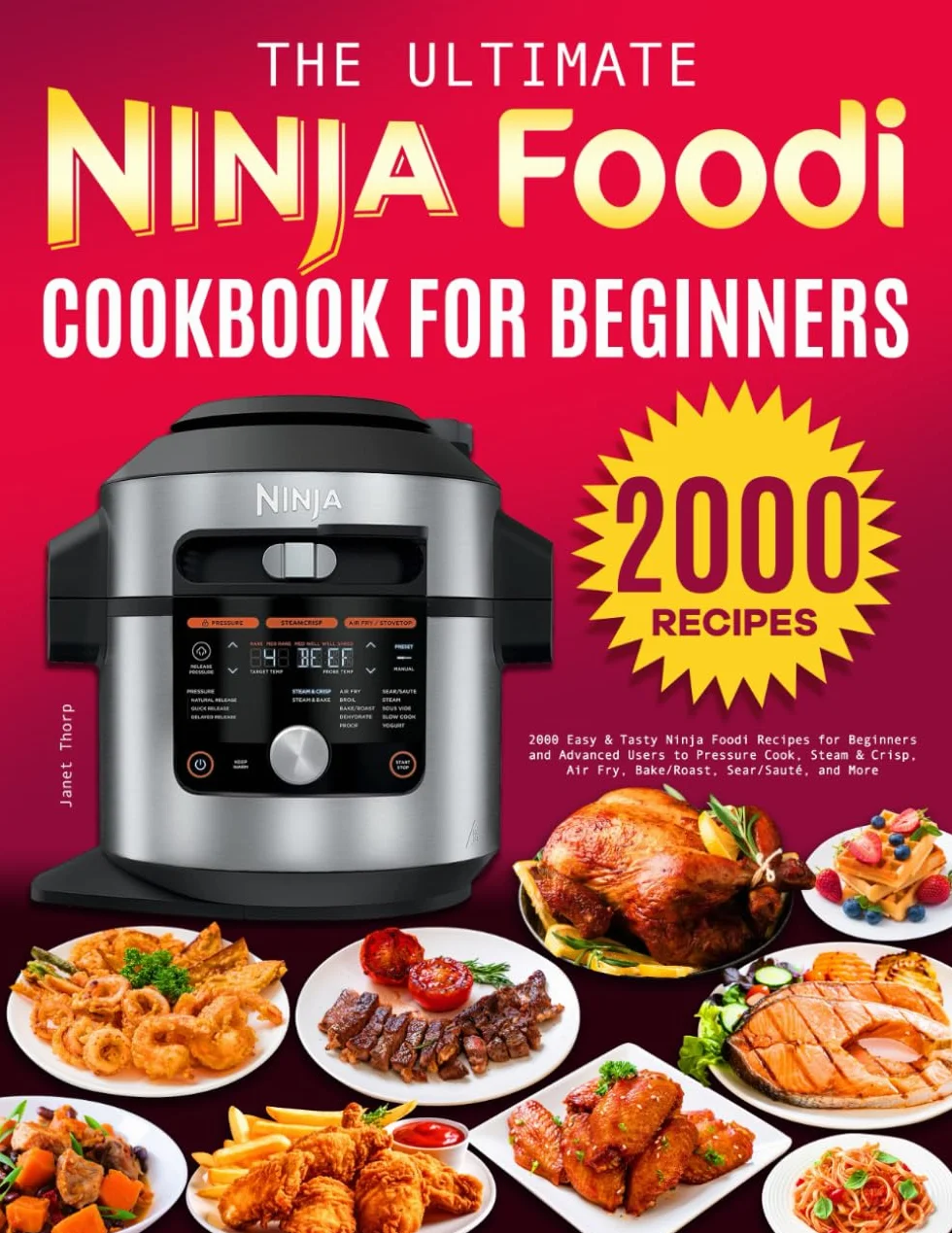 The Ultimate Ninja Foodi Cookbook for Beginners: 2000 Easy & Tasty Ninja Foodi Recipes for Beginners and Advanced Users to Pressure Cook, Steam & Crisp, Air Fry, Bake/Roast, Sear/Sauté, and More