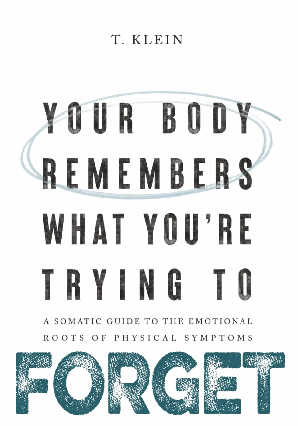 Your Body Remembers What You're Trying to Forget: A Somatic Guide to the Emotional Roots of Physical Symptoms