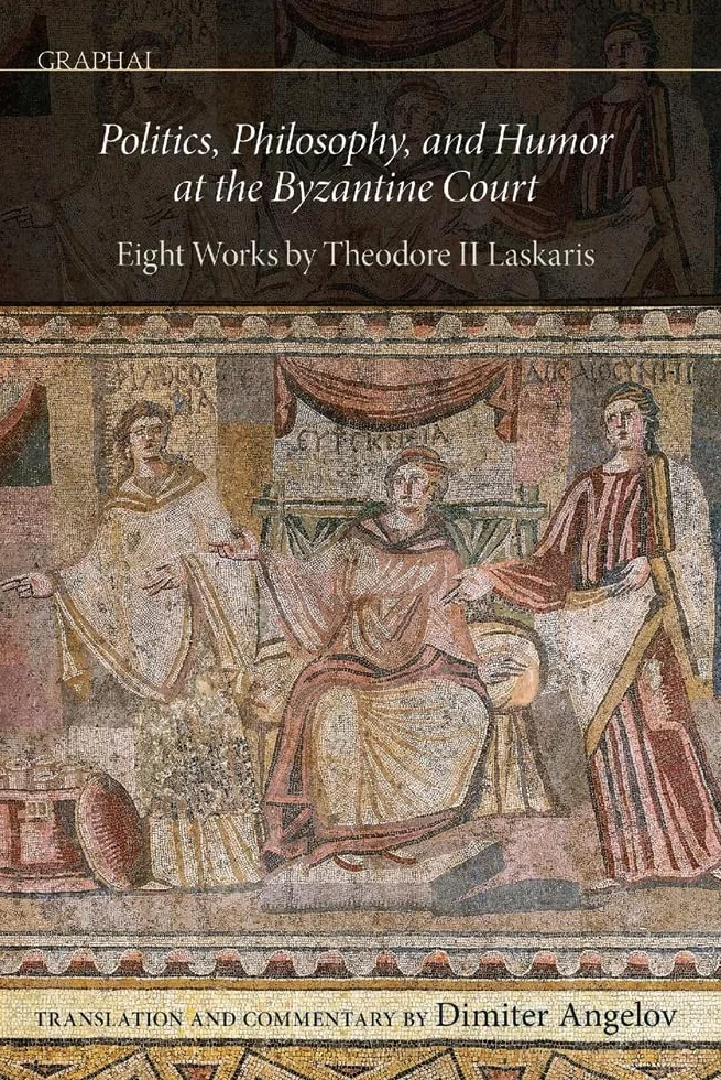 Politics, Philosophy, and Humor at the Byzantine Court: Eight Works by Theodore II Laskaris