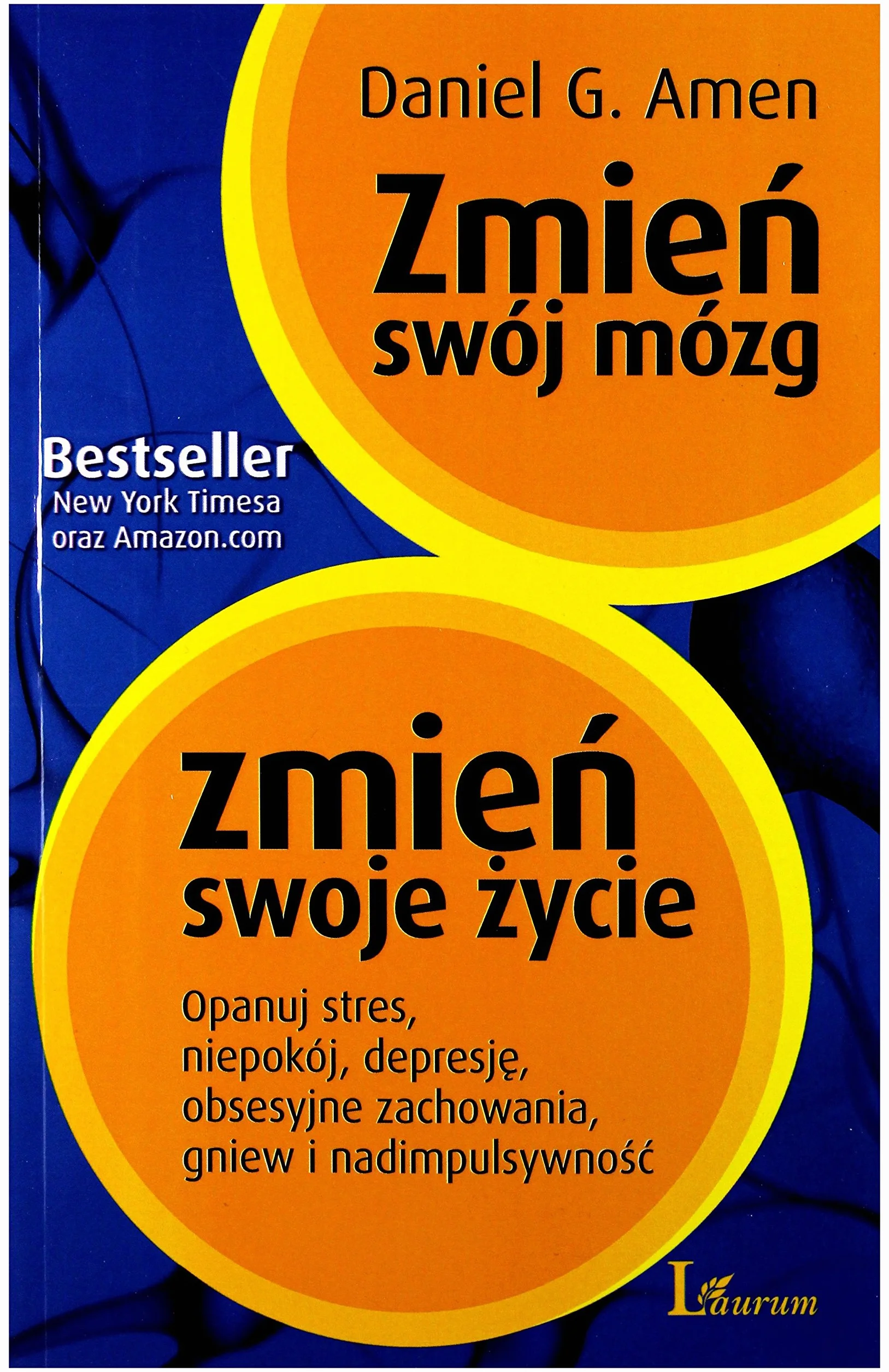 ZMIEŃ SWÓJ MÓZG, ZMIEŃ SWOJE ŻYCIE dodruk 2018: Opanuj stres, niepokój, depresję, obsesyjne zachowania, gniew i nadimpulsywność