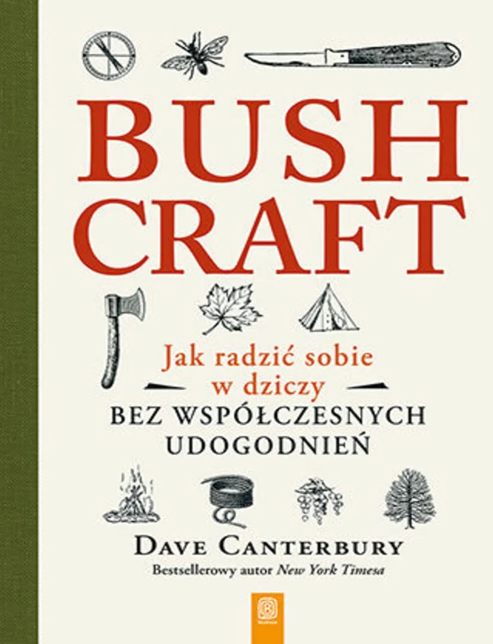 BUSHCRAFT. JAK RADZIĆ SOBIE W DZICZY...: Jak radzić sobie w dziczy bez współczesnych udogodnień