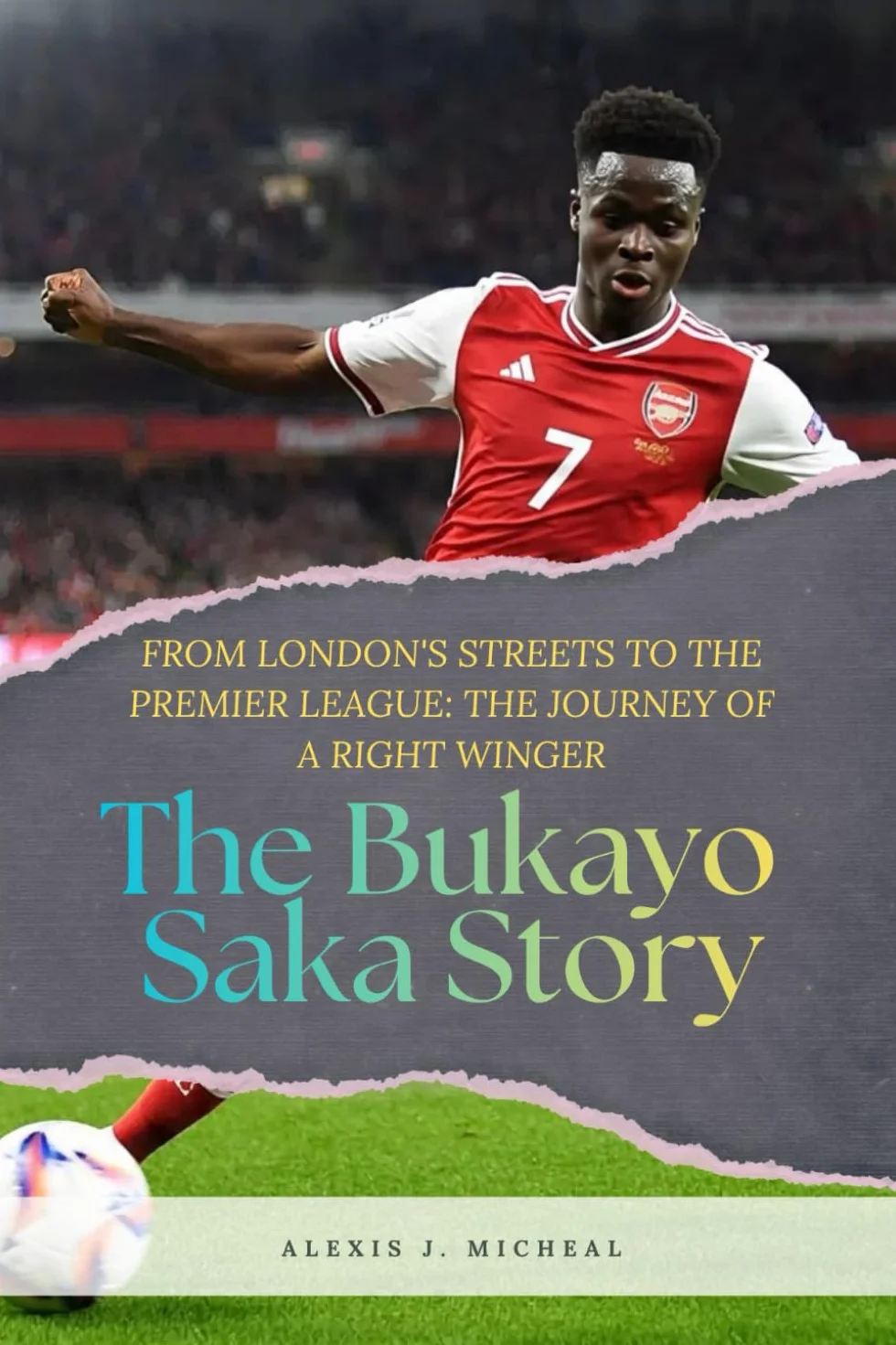 The Bukayo Saka Story: From London's Streets To The Premier League: The Journey Of A Right Winger