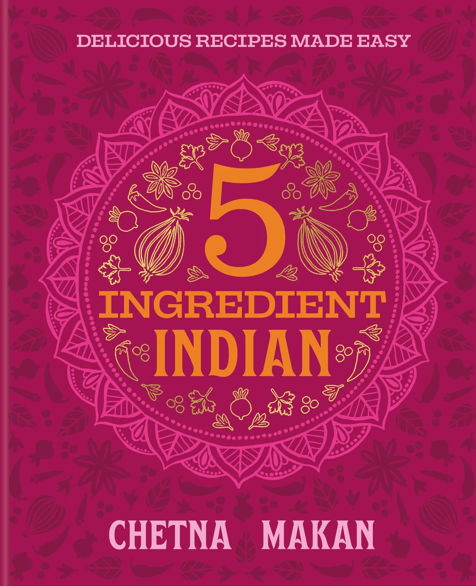 5 Ingredient Indian: 'A great book' Chris Evans: the BRAND NEW collection of over 90 super simple delicious Indian recipes