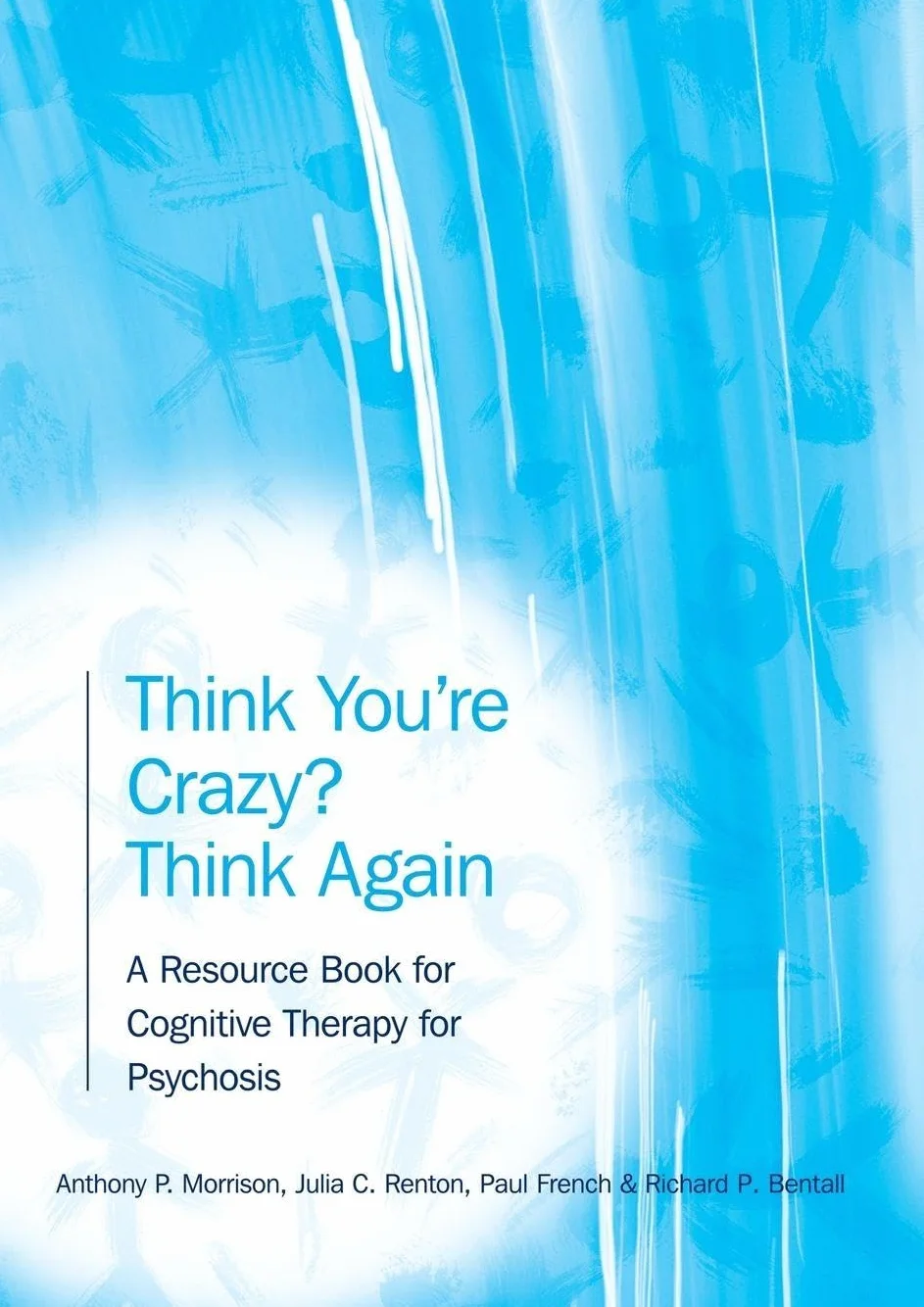 Think You're Crazy? Think Again: A Resource Book for Cognitive Therapy for Psychosis