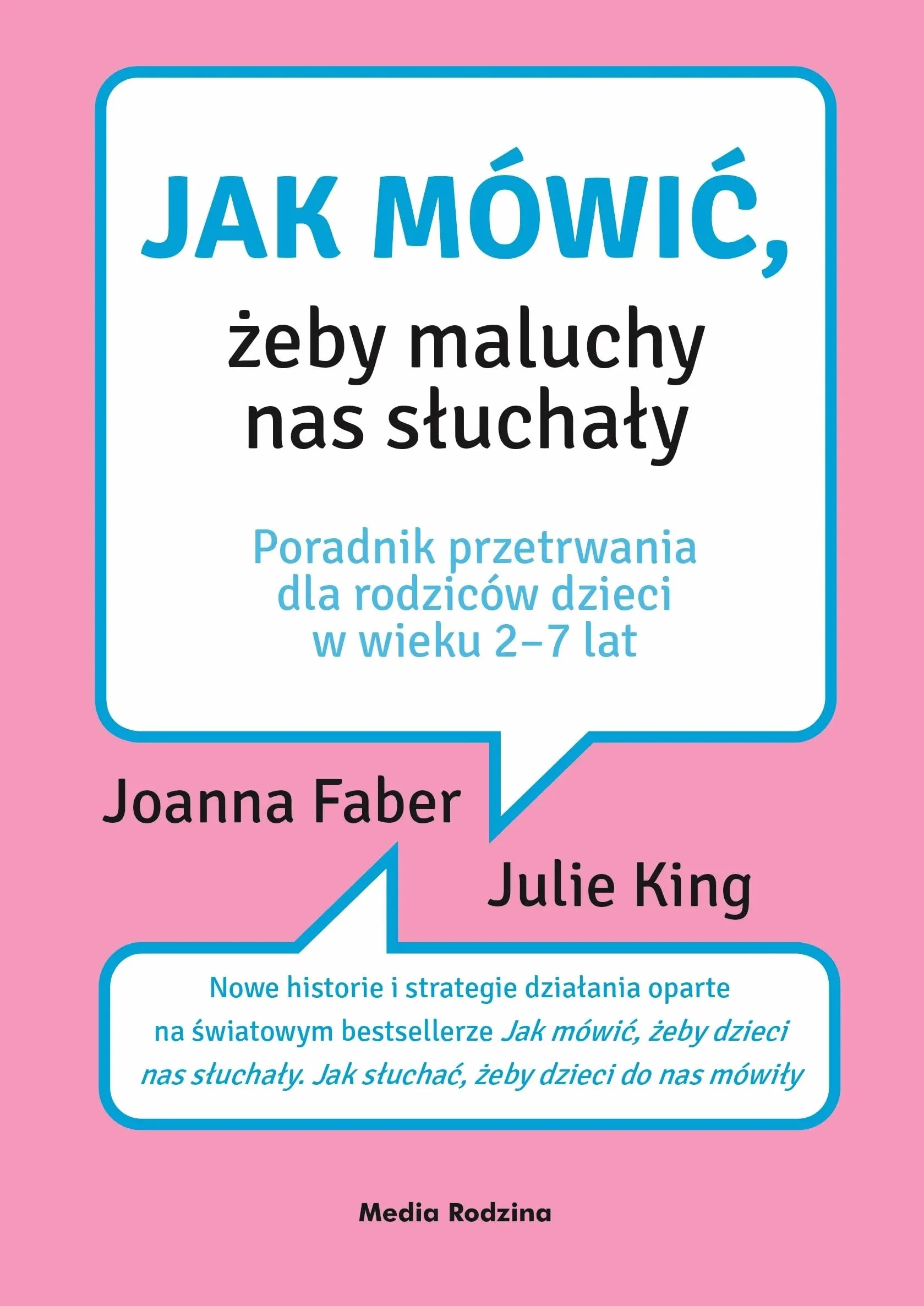 JAK MÓWIĆ, ŻEBY MALUCHY NAS SŁUCHAŁY wyd. 2022: Poradnik przetrwania dla rodziców dzieci w wieku 2-7 lat