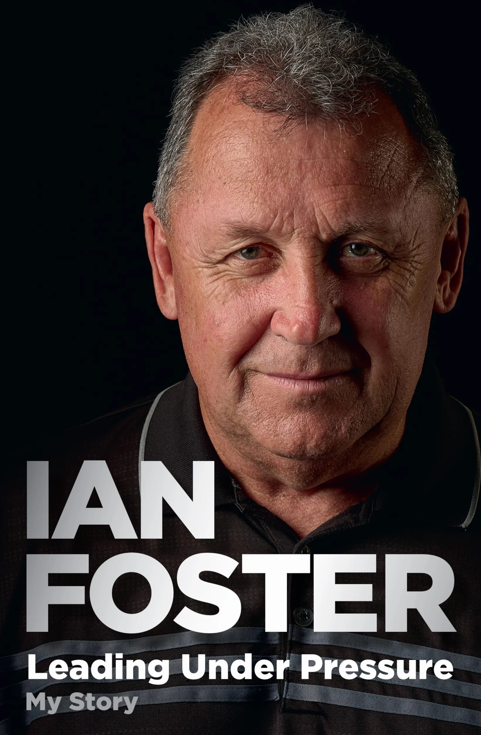 Leading Under Pressure: The inside story of Ian Foster's All Blacks for fans of LEGACY and THE ART OF WINNING