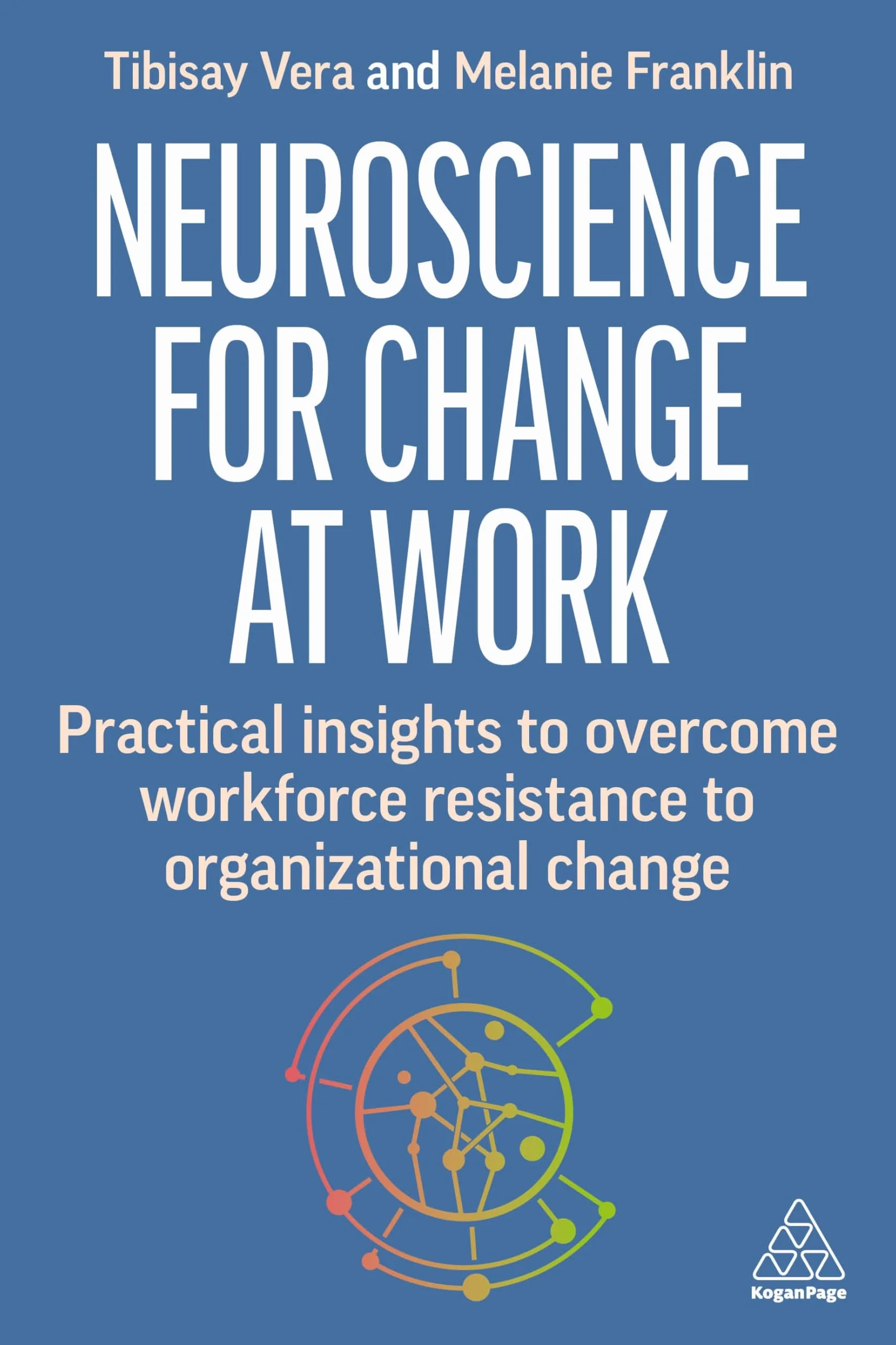 Neuroscience for Change at Work: Practical Insights to Overcome Workforce Resistance to Organizational Change