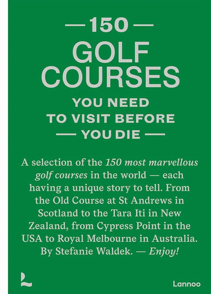 150 golf courses you need to visit before you die /anglais: A Selection of the 150 Most Marvelous Golf Courses in the World