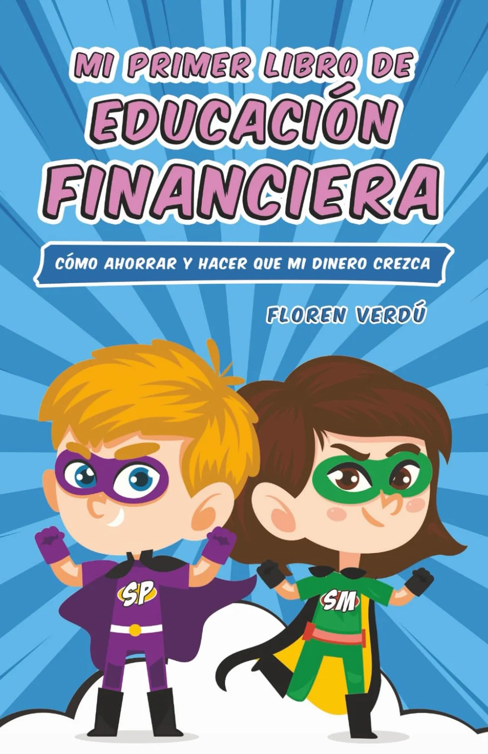 Mi primer libro de educación financiera: Cómo ahorrar y hacer que mi dinero crezca
