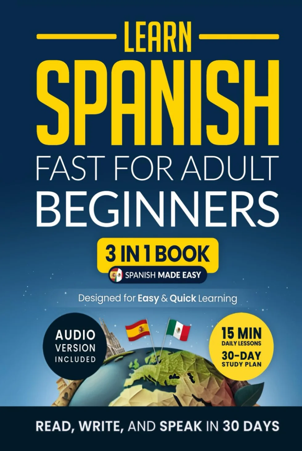 Learn Spanish Fast for Adult Beginners: 3-in-1 Workbook: Master Spanish with 15-Minute Daily Lessons, Practical Exercises, Common Words & Phrases, and Essential Grammar Rules to Live By
