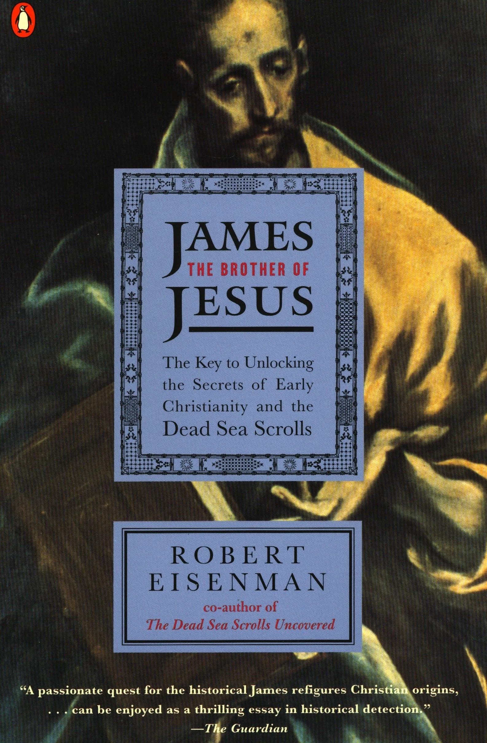 James the Brother of Jesus: The Key to Unlocking the Secrets of Early Christianity and the Dead Sea Scrolls