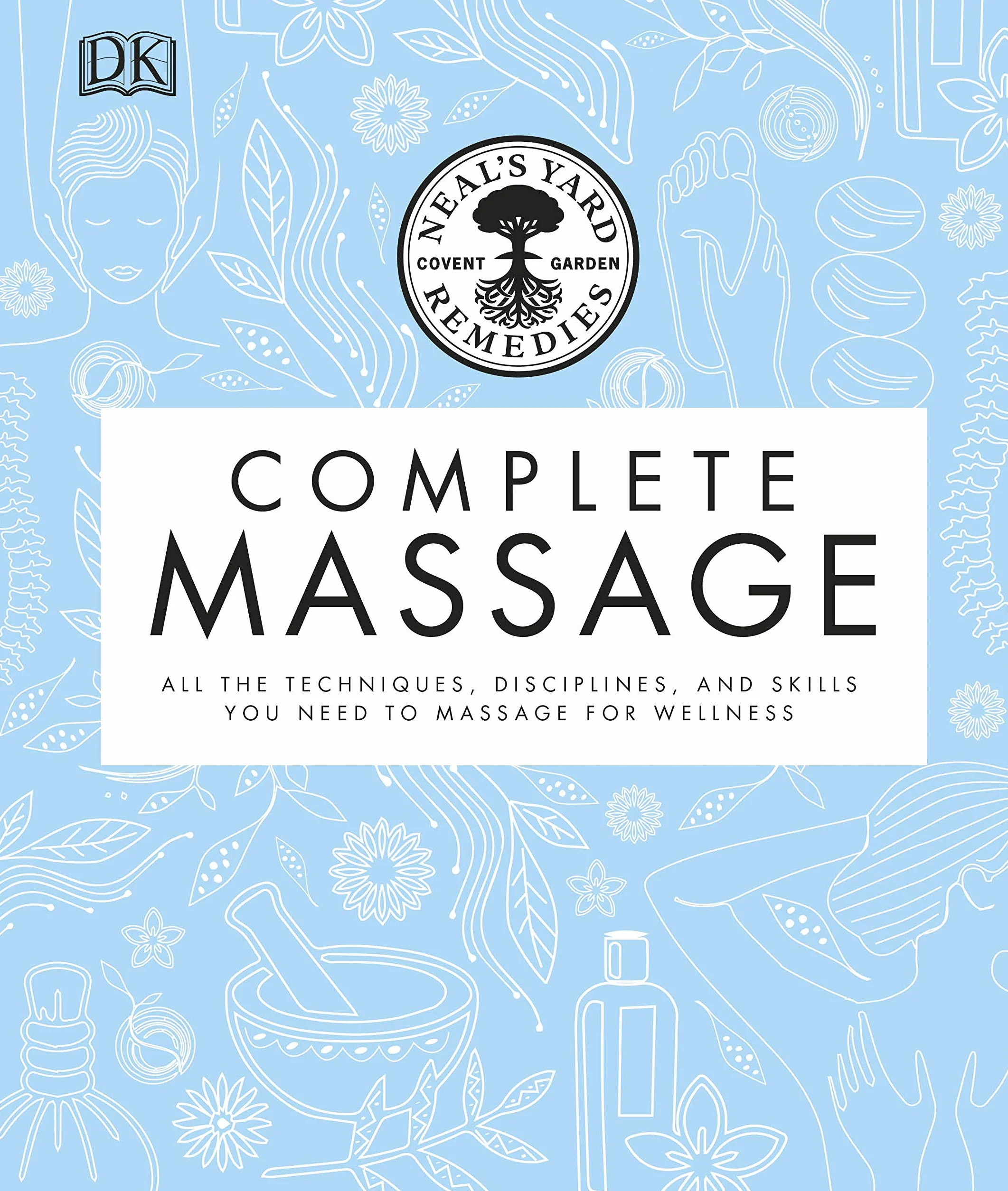 Neal's Yard Remedies Complete Massage: All the Techniques, Disciplines, and Skills you need to Massage for Wellness